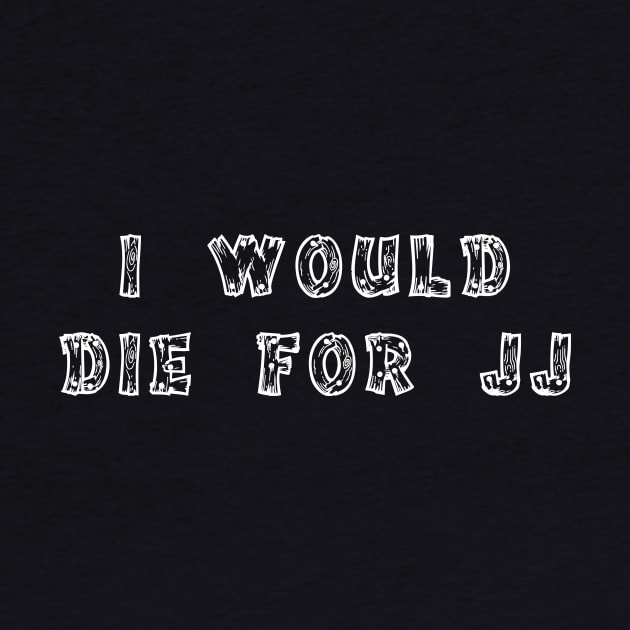 I would die for JJ by Sindibad_Shop